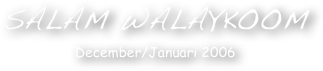 
Salam walaykoom
December/Januari 2006